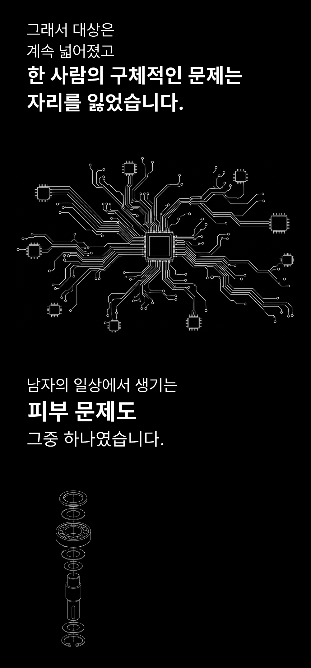 그래서 대상은
계속 넓어졌고
한 사람의 구체적인 문제는
자리를 잃었습니다.

남자의 일상에서 생기는
피부 문제도
그중 하나였습니다.